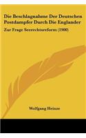 Die Beschlagnahme Der Deutschen Postdampfer Durch Die Englander: Zur Frage Seerechtsreform (1900)(German)