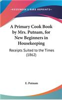 A Primary Cook Book by Mrs. Putnam, for New Beginners in Housekeeping