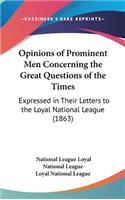 Opinions of Prominent Men Concerning the Great Questions of the Times