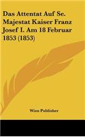 Das Attentat Auf Se. Majestat Kaiser Franz Josef I. Am 18 Februar 1853 (1853)