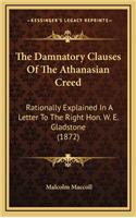 The Damnatory Clauses of the Athanasian Creed: Rationally Explained in a Letter to the Right Hon. W. E. Gladstone (1872)