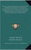 Essays On Moral Sentiments; Astronomical Inquiries; Formation Of Languages; History Of Ancient Physics; Ancient Logic And Metaphysics; The Imitative Arts; Music, Dancing, Poetry; The External Senses; English And Italian Verses (1872)