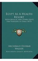 Egypt as a Health Resort: With Medical and Other Hints for Travelers in Syria (1873)