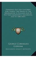 Gleanings of a Few Scattered Ears During the Period of the Reformation in England and of the Times Immediately Succeeding, 1533 to 1588 (1857)