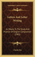 Letters and Letter Writing: As Means to the Study and Practice of English Composition (1903)