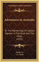 Adventures In Australia: Or The Wanderings Of Captain Spencer In The Bush And The Wilds (1851)