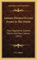 Amours Divines Or Love Scenes In The Orient