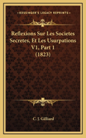 Reflexions Sur Les Societes Secretes, Et Les Usurpations V1, Part 1 (1823)
