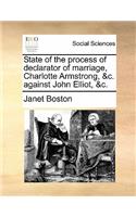 State of the Process of Declarator of Marriage, Charlotte Armstrong, &C. Against John Elliot, &C.