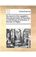 By-Laws for the Regulation and Government of the Poor, in the House of Industry, in the Isle of Wight.