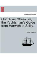 Our Silver Streak; Or, the Yachtsman's Guide from Harwich to Scilly.