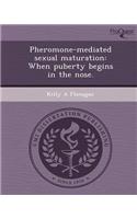 Pheromone-Mediated Sexual Maturation: When Puberty Begins in the Nose