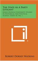 The State as a Party Litigant: Johns Hopkins University Studies in Historical and Political Science, Series 45, No. 1