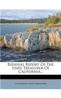 Biennial Report of the State Treasurer of California...