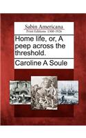Home Life, Or, a Peep Across the Threshold.