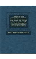 Theorie Du Droit Constitutionnel Francais: Esprit Des Constitutions de 1848; Precede D'Un Essai Sur Le Pouvoir Constituant Et D'Un Precis Historique D