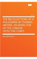 The Recollections of a Policeman. by Thomas Waters, an Inspector of the London Detective Corps