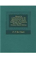 Manuel de L'Administrateur: Du Manufacturier Et Du Negociant, Ou Tableau Statistique de L'Industrie Des Pays-Bas; ...: Du Manufacturier Et Du Negociant, Ou Tableau Statistique de L'Industrie Des Pays-Bas; ...