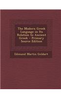 The Modern Greek Language in Its Relation to Ancient Greek - Primary Source Edition