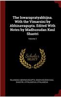 The Iswarapratyabhijna. With the Vimarsini by Abhinavagupta. Edited With Notes by Madhusudan Kaul Shastri; Volume 2