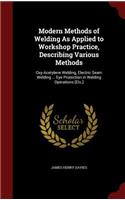 Modern Methods of Welding As Applied to Workshop Practice, Describing Various Methods
