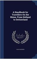 A Handbook for Travellers On the Rhine, From Holland to Switzerland: (English)