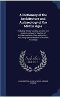 A Dictionary of the Architecture and Archaeology of the Middle Ages: Including Words Used by Ancient and Modern Authors in Treating of Architectural and Other Antiquities ... Also, Biographical Notices of Ancient Arch