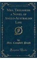 Mrs. Tregaskiss a Novel of Anglo-Australian Life (Classic Reprint)