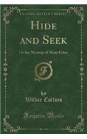 Hide and Seek: Or the Mystery of Mary Grice (Classic Reprint)