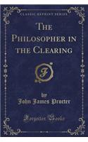 The Philosopher in the Clearing (Classic Reprint)