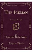 The Iceman: A Farce in One Act (Classic Reprint)