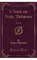 L'Amie de Noï¿½l Trï¿½mont: Roman (Classic Reprint): Roman (Classic Reprint)