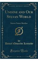 Undine and Our Sylvan World: Sixteen Nature Sketches (Classic Reprint)