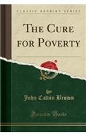 The Cure for Poverty (Classic Reprint)