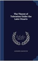 The Theory of Toleration Under the Later Stuarts