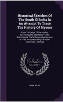 Historical Sketches of the South of India in an Attempt to Trace the History of Mysoor: From the Origin of the Hindoo Government of That State to the Extinction of the Mohammedan Dynasty in 1799. Founded Chiefly on Indian Authorities Co