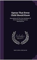 Operas That Every Child Should Know: Descriptions Of The Text And Music Of Some Of The Most Famous Masterpieces