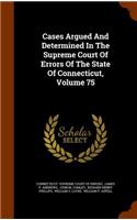 Cases Argued and Determined in the Supreme Court of Errors of the State of Connecticut, Volume 75