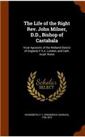 The Life of the Right REV. John Milner, D.D., Bishop of Castabala: Vicar Apostolic of the Midland District of England, F.S.A. London, and Cath. Acad. Rome