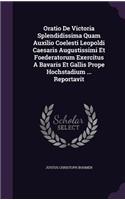 Oratio De Victoria Splendidissima Quam Auxilio Coelesti Leopoldi Caesaris Augustissimi Et Foederatorum Exercitus A Bavaris Et Gallis Prope Hochstadium ... Reportavit