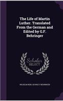 The Life of Martin Luther. Translated from the German and Edited by G.F. Behringer