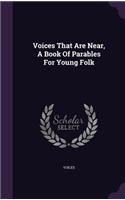 Voices That Are Near, A Book Of Parables For Young Folk: (English)