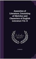 Amenities of Literature, Consisting of Sketches and Characters of English Literature Vol. II