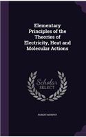 Elementary Principles of the Theories of Electricity, Heat and Molecular Actions