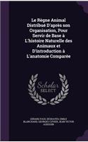 Le Règne Animal Distribué D'après son Organisation, Pour Servir de Base à L'histoire Naturelle des Animaux et D'introduction à L'anatomie Comparée