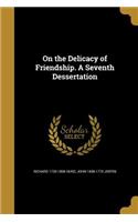 On the Delicacy of Friendship. A Seventh Dessertation