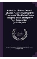 Report Of Director General Charles Piez To The Board Of Trustees Of The United States Shipping Board Emergency Fleet Corporation--(philadelphia)