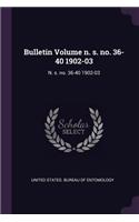 Bulletin Volume n. s. no. 36-40 1902-03
