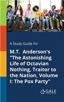 Study Guide for M.T. Anderson's "The Astonishing Life of Octavian Nothing, Traitor to the Nation, Volume I: The Pox Party"