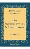 Des Antï¿½cï¿½dents Du Nï¿½oplatonisme (Classic Reprint)